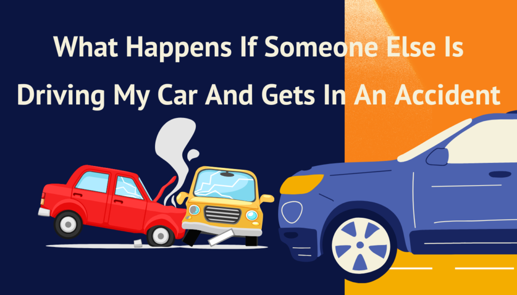 What Happens If Someone Else Is Driving My Car And Gets In An Accident